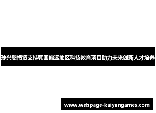 孙兴慜捐资支持韩国偏远地区科技教育项目助力未来创新人才培养