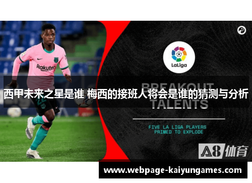 西甲未来之星是谁 梅西的接班人将会是谁的猜测与分析 西甲未来之星是谁 梅西的接班人将会是谁的猜测与分析