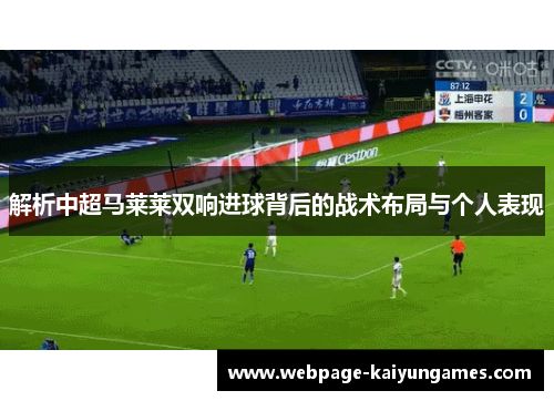 解析中超马莱莱双响进球背后的战术布局与个人表现 解析中超马莱莱双响进球背后的战术布局与个人表现