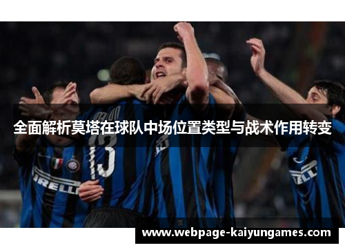 全面解析莫塔在球队中场位置类型与战术作用转变 全面解析莫塔在球队中场位置类型与战术作用转变