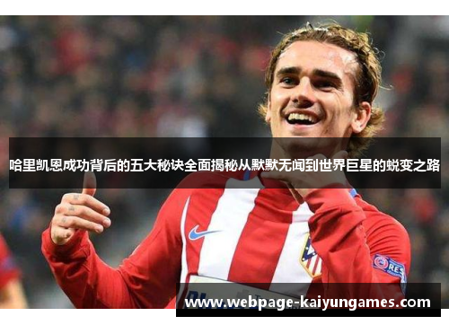 哈里凯恩成功背后的五大秘诀全面揭秘从默默无闻到世界巨星的蜕变之路