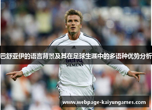 巴舒亚伊的语言背景及其在足球生涯中的多语种优势分析