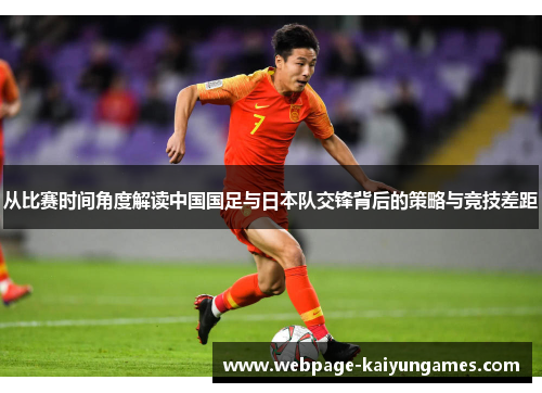 从比赛时间角度解读中国国足与日本队交锋背后的策略与竞技差距
