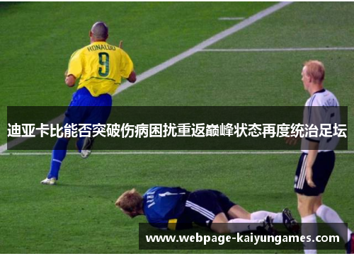 迪亚卡比能否突破伤病困扰重返巅峰状态再度统治足坛