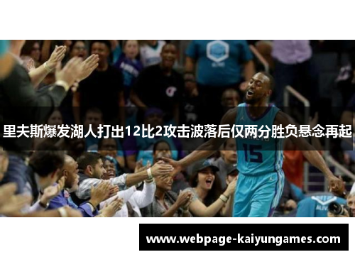 里夫斯爆发湖人打出12比2攻击波落后仅两分胜负悬念再起