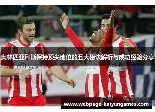 奥林匹亚科斯保持顶尖地位的五大秘诀解析与成功经验分享